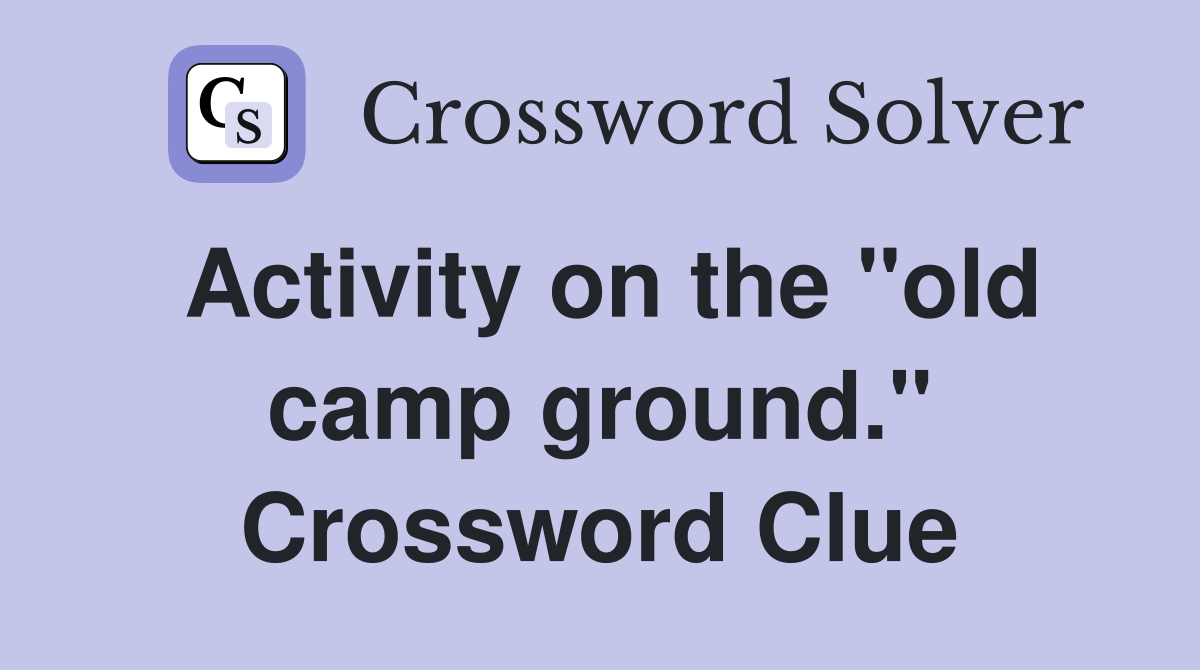 Activity on the "old camp ground." Crossword Clue