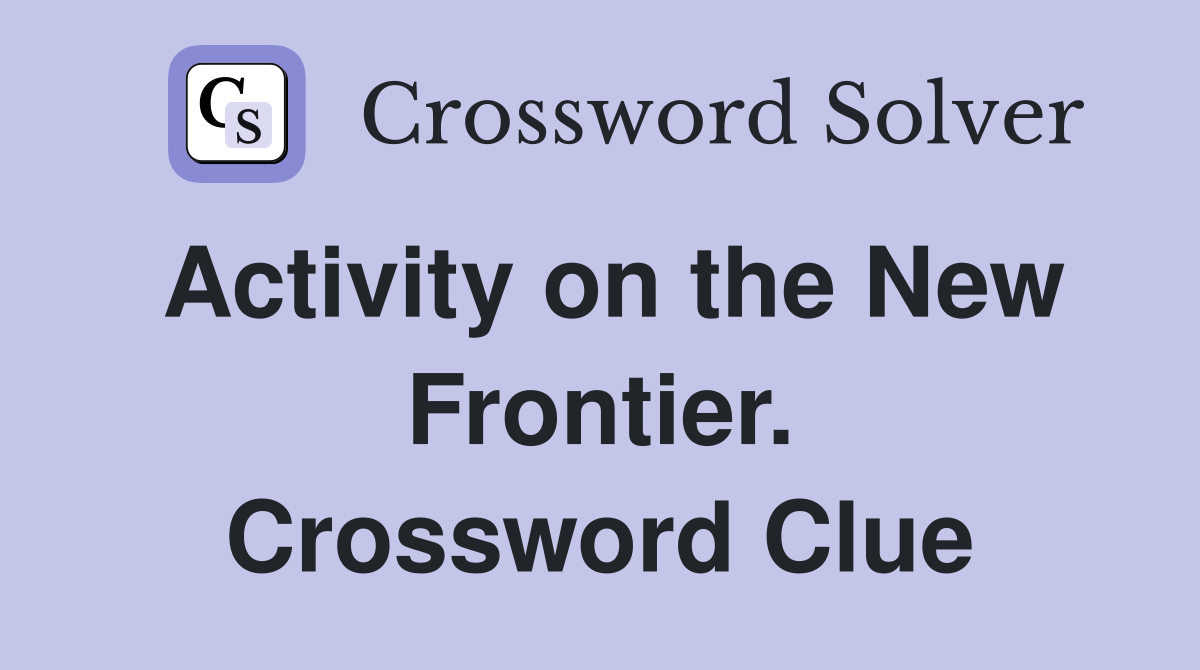Activity on the New Frontier. Crossword Clue