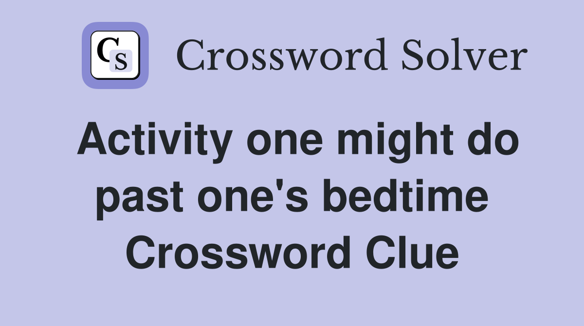 Activity one might do past one's bedtime Crossword Clue
