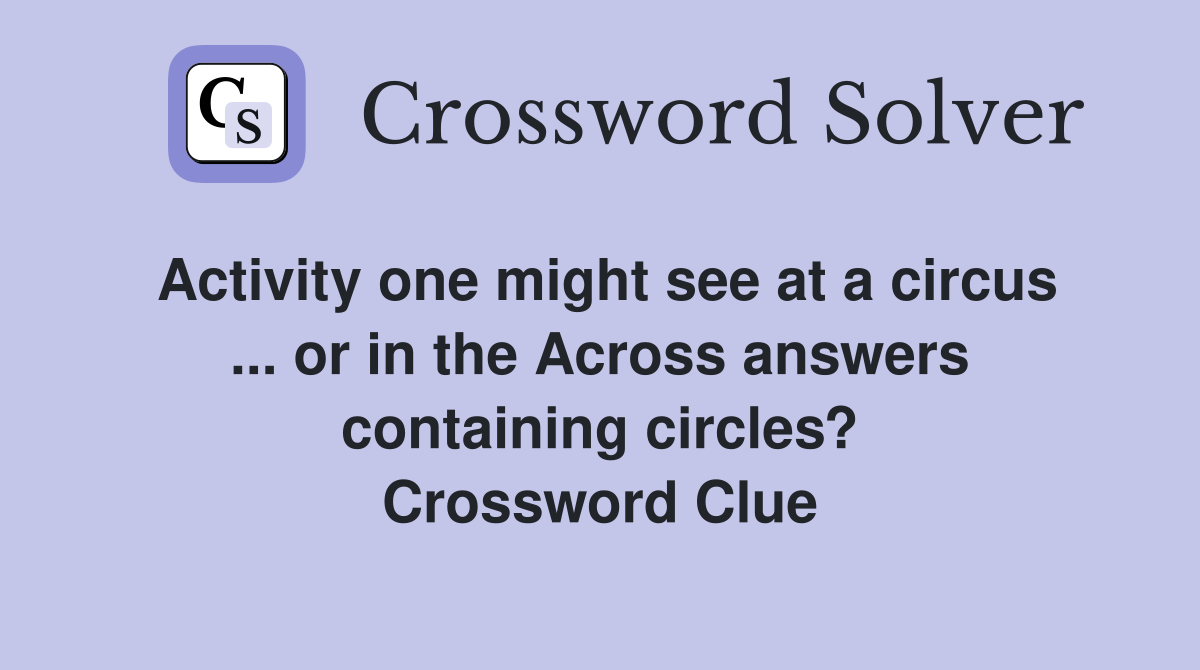 Activity one might see at a circus ... or in the Across answers containing circles? Crossword Clue