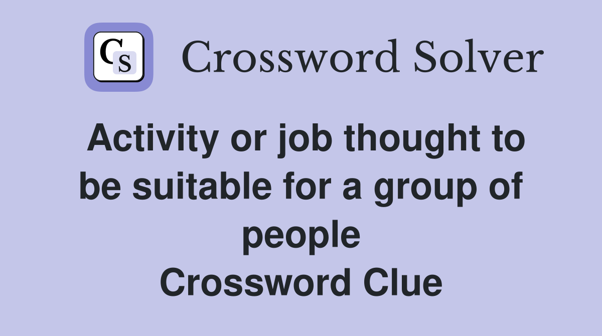 Activity or job thought to be suitable for a group of people Crossword Clue