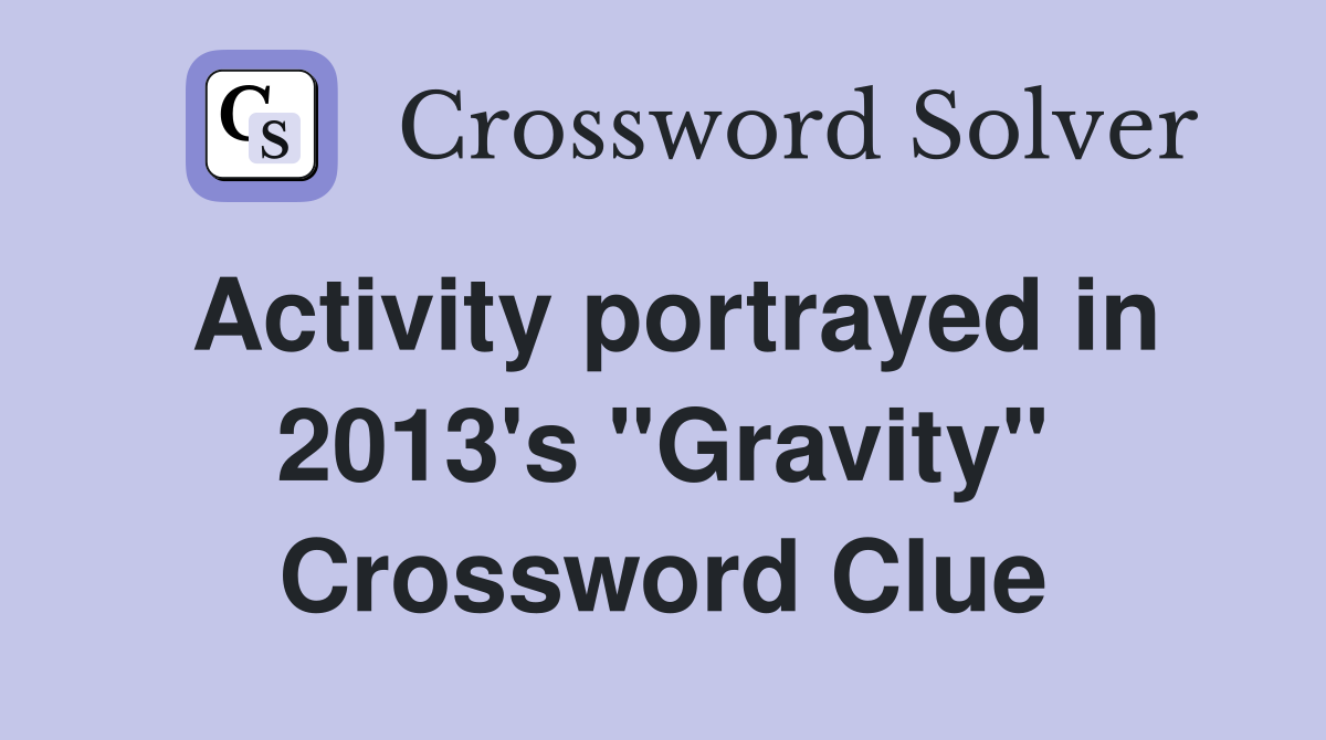 Activity portrayed in 2013's "Gravity" Crossword Clue
