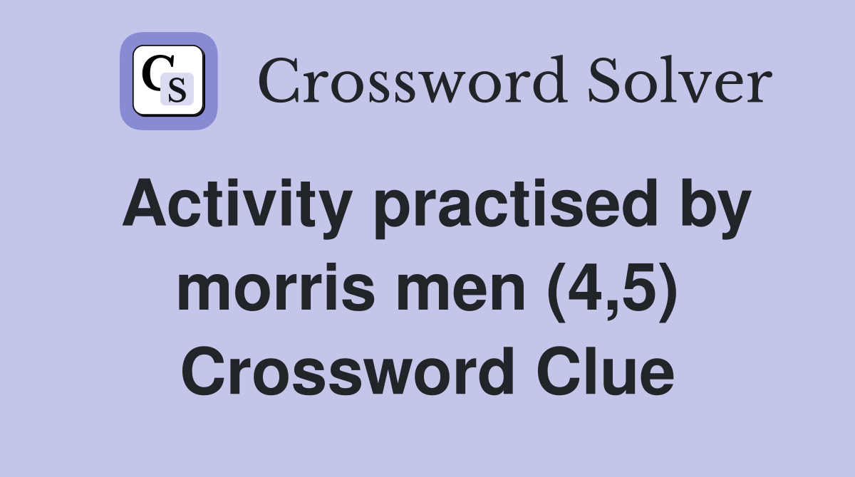 Activity practised by morris men (4,5) Crossword Clue