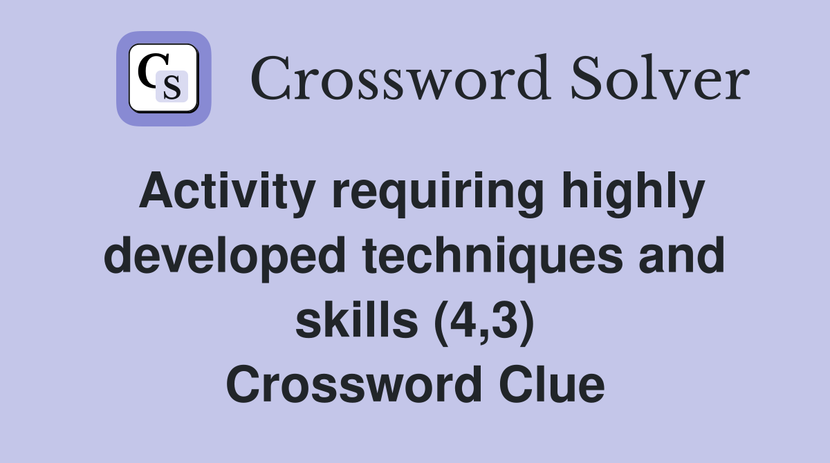 Activity requiring highly developed techniques and skills (4,3) Crossword Clue