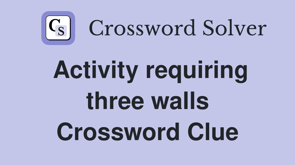 Activity requiring three walls Crossword Clue