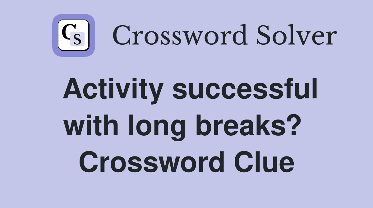 Activity successful with long breaks?  Crossword Clue