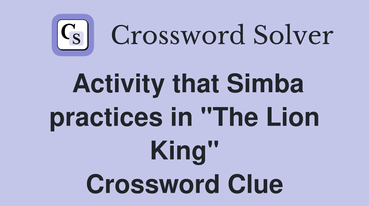 Activity that Simba practices in "The Lion King" Crossword Clue
