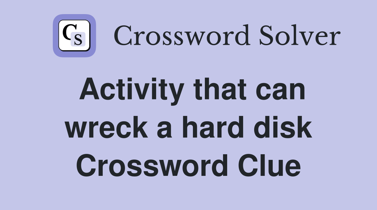 Activity that can wreck a hard disk Crossword Clue