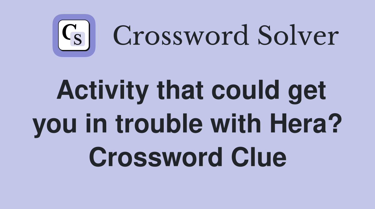 Activity that could get you in trouble with Hera? Crossword Clue