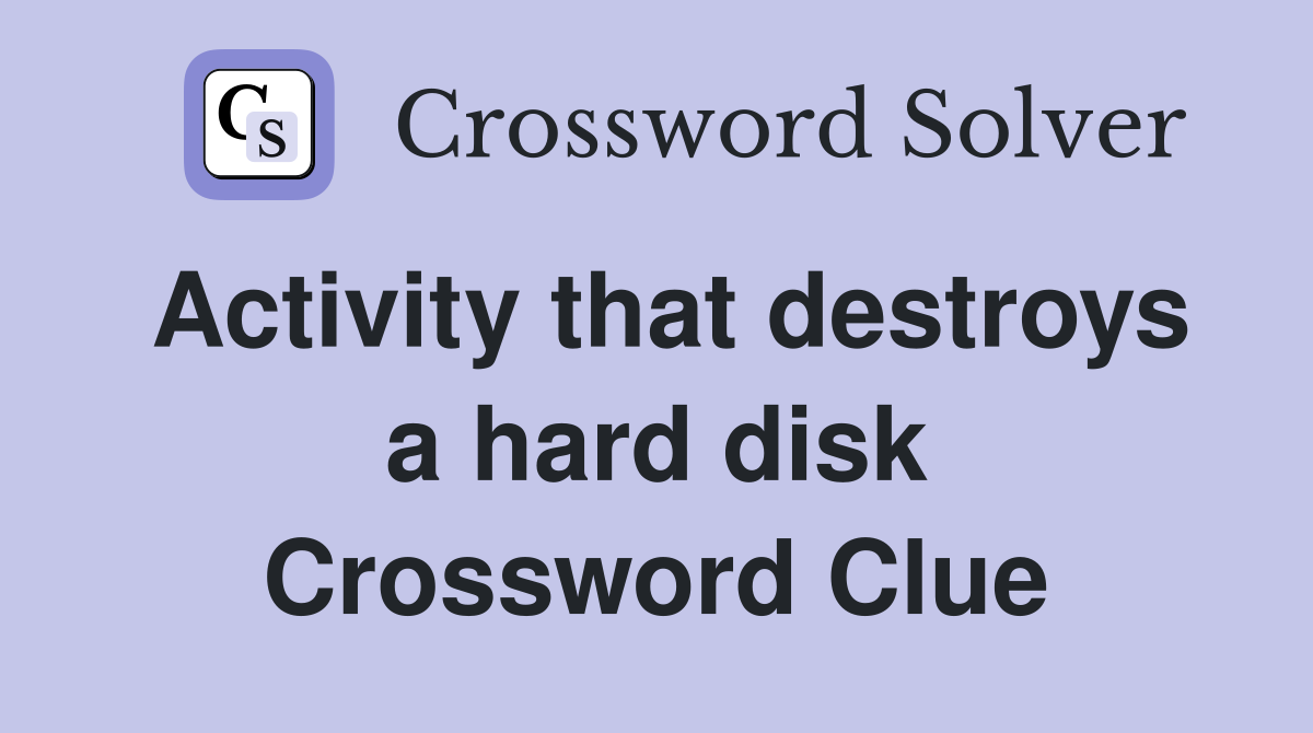 Activity that destroys a hard disk Crossword Clue