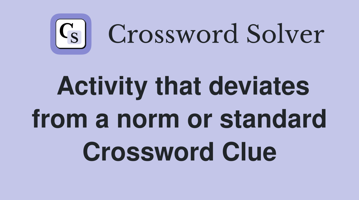 Activity that deviates from a norm or standard Crossword Clue