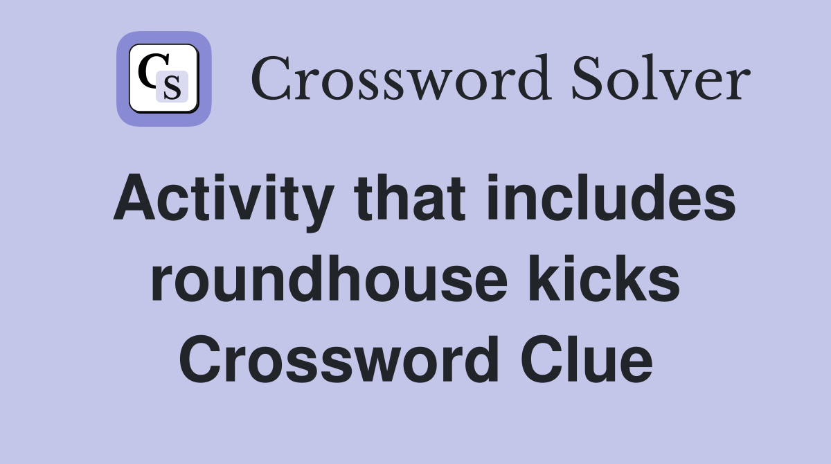 Activity that includes roundhouse kicks Crossword Clue