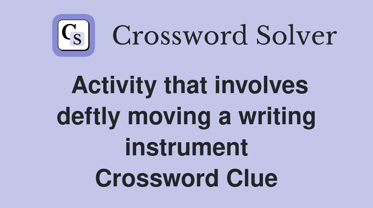 Activity that involves deftly moving a writing instrument Crossword Clue