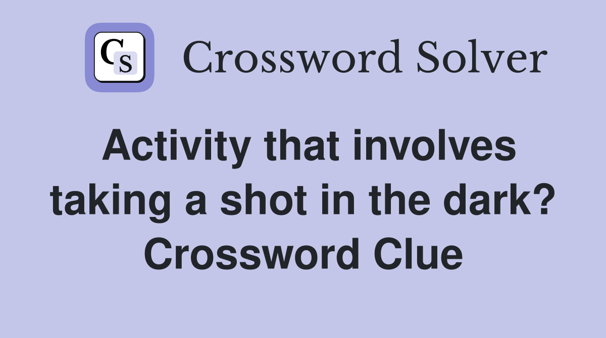 Activity that involves taking a shot in the dark? Crossword Clue