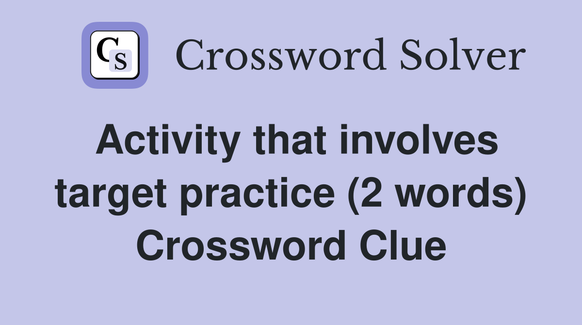 Activity that involves target practice (2 words) Crossword Clue