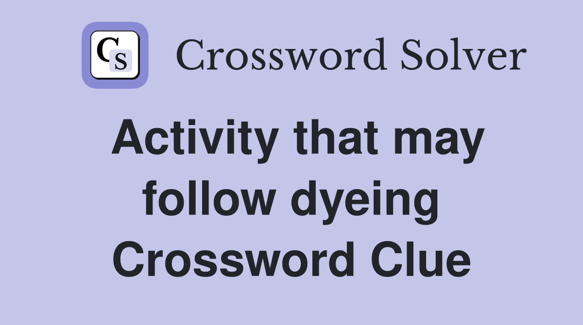 Activity that may follow dyeing Crossword Clue