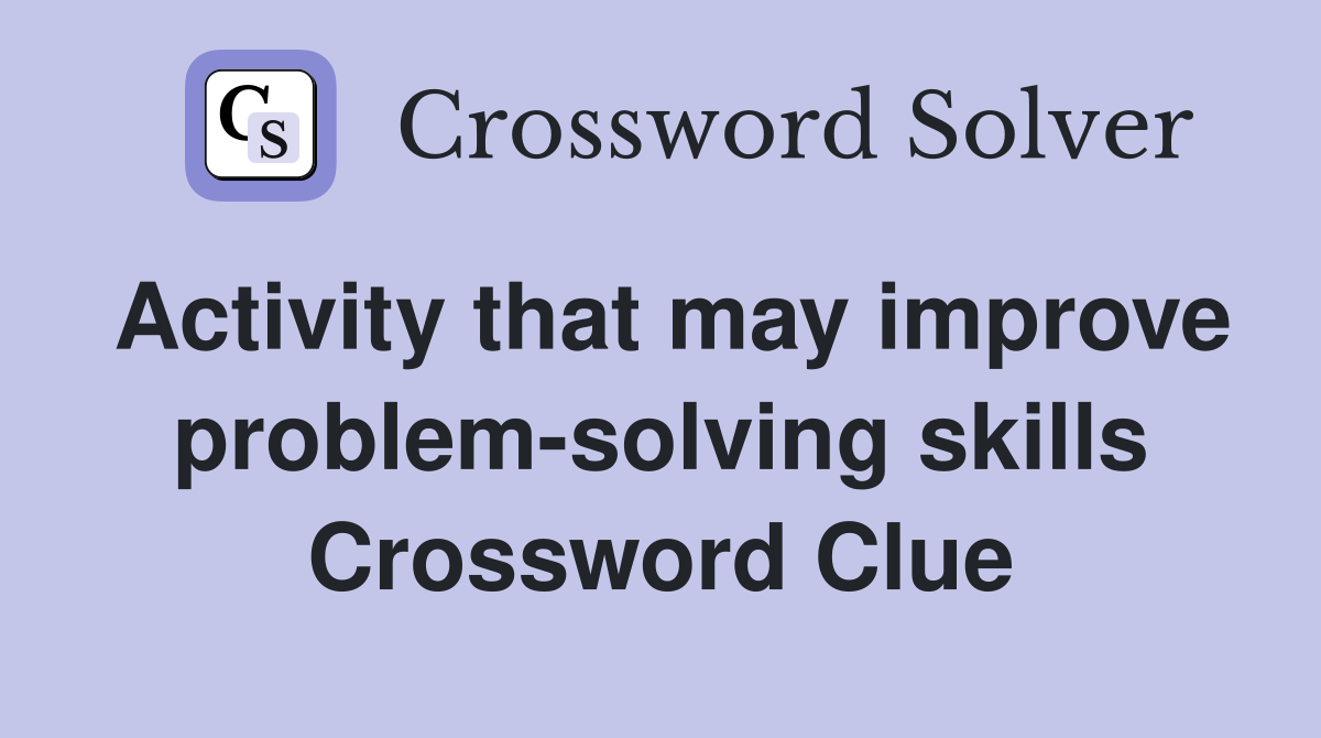 Activity that may improve problem-solving skills Crossword Clue