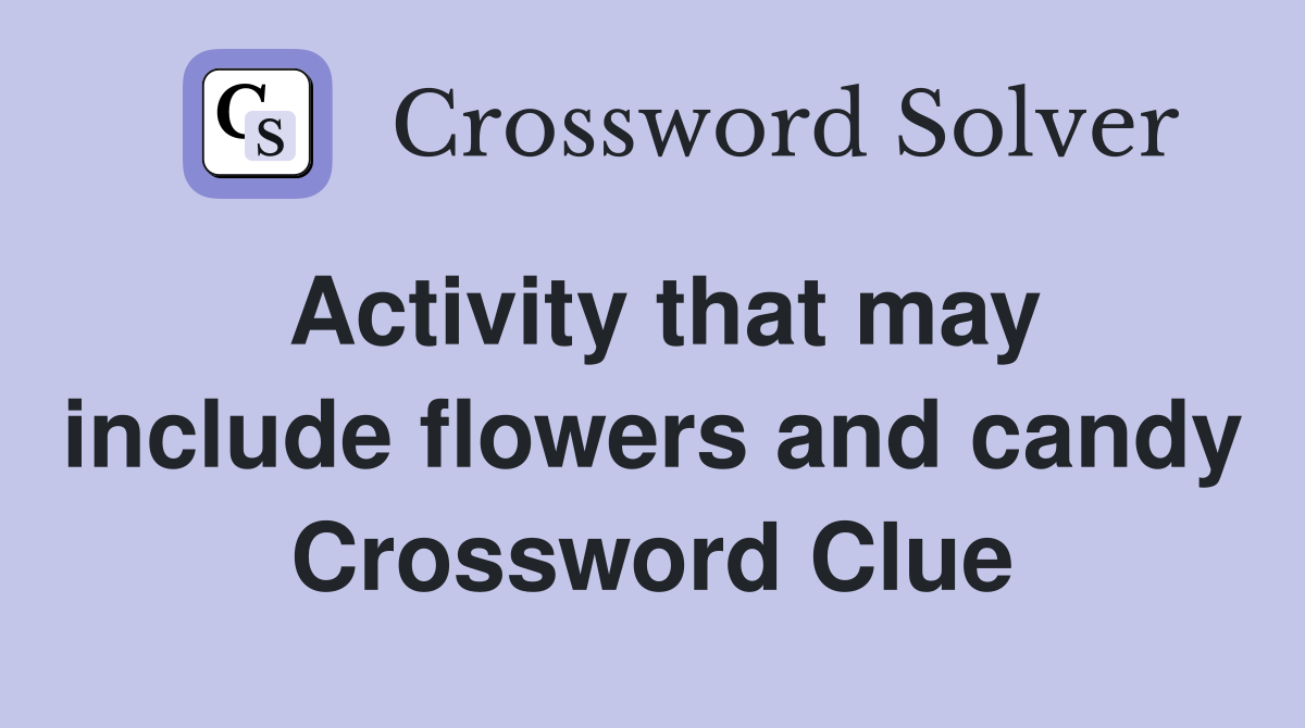 Activity that may include flowers and candy Crossword Clue