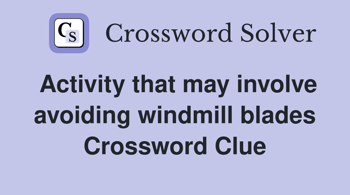 Activity that may involve avoiding windmill blades Crossword Clue