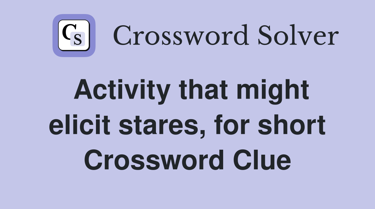 Activity that might elicit stares, for short Crossword Clue