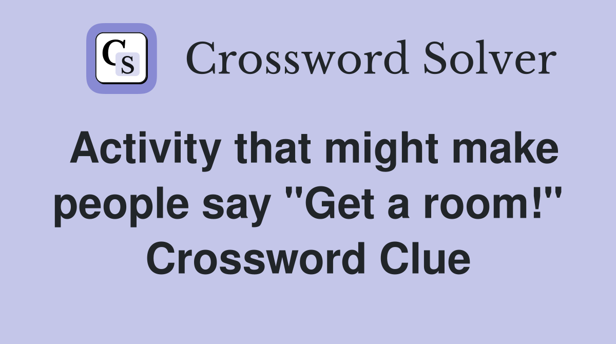 Activity that might make people say "Get a room!" Crossword Clue