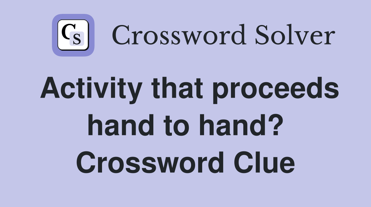 Activity that proceeds hand to hand? Crossword Clue