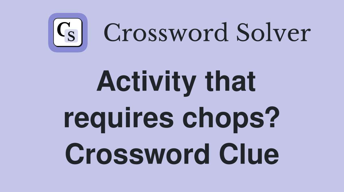 Activity that requires chops? Crossword Clue