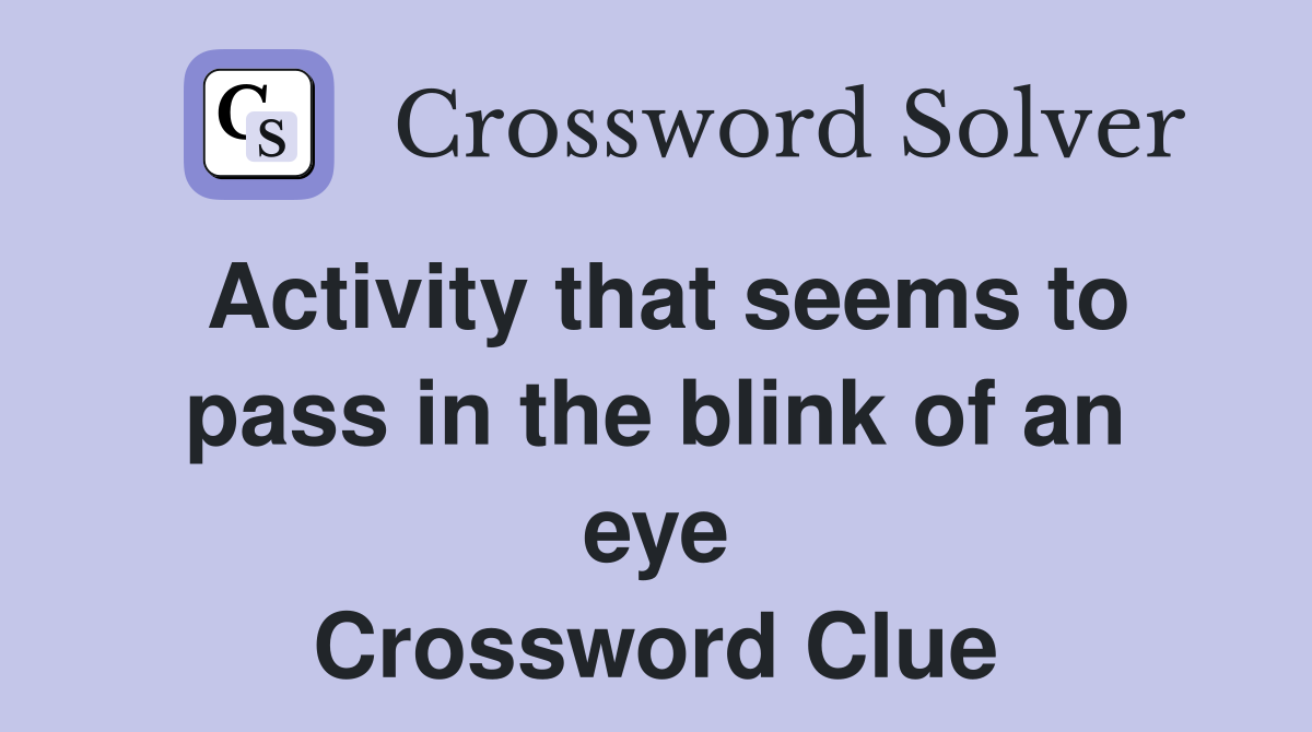 Activity that seems to pass in the blink of an eye Crossword Clue