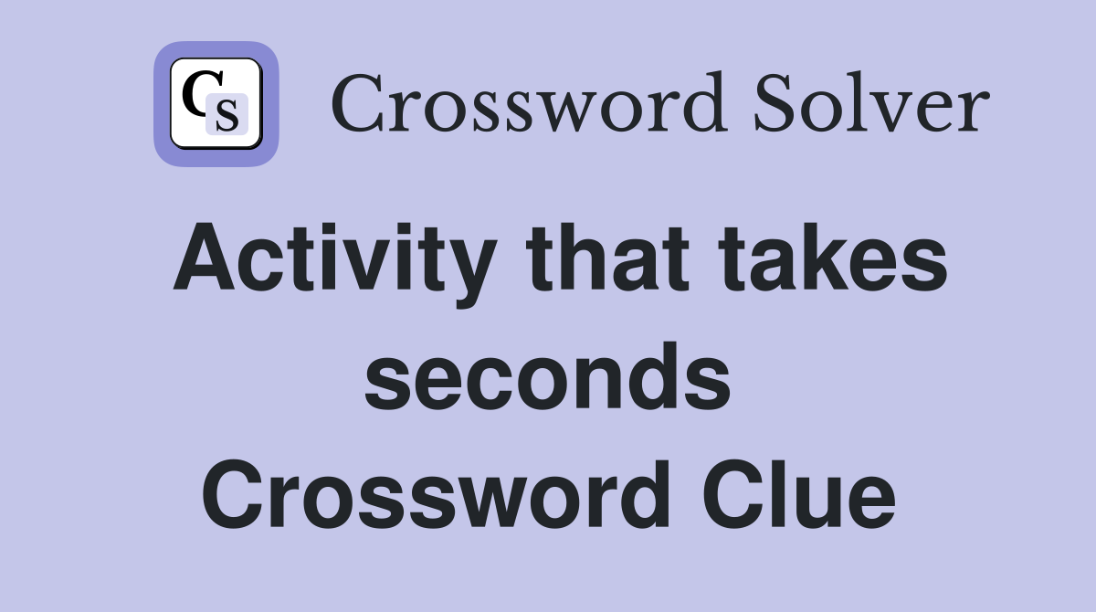 Activity that takes seconds Crossword Clue