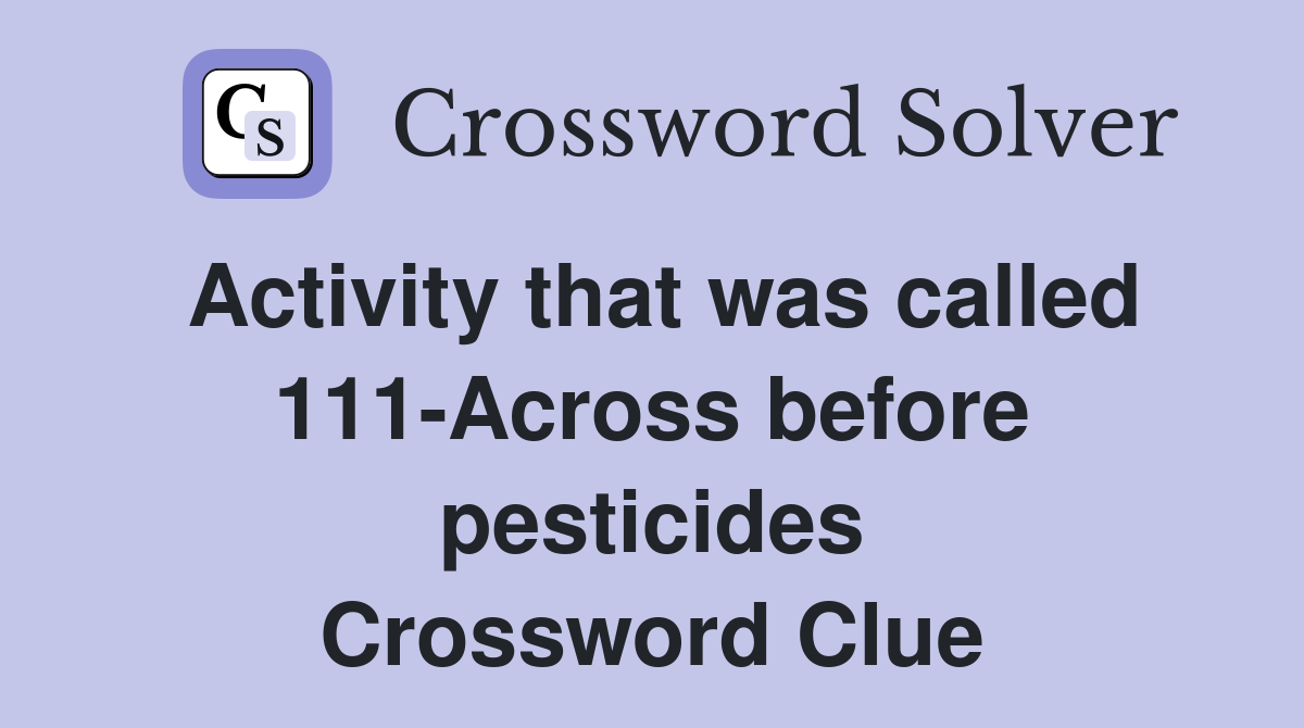 Activity that was called 111-Across before pesticides Crossword Clue