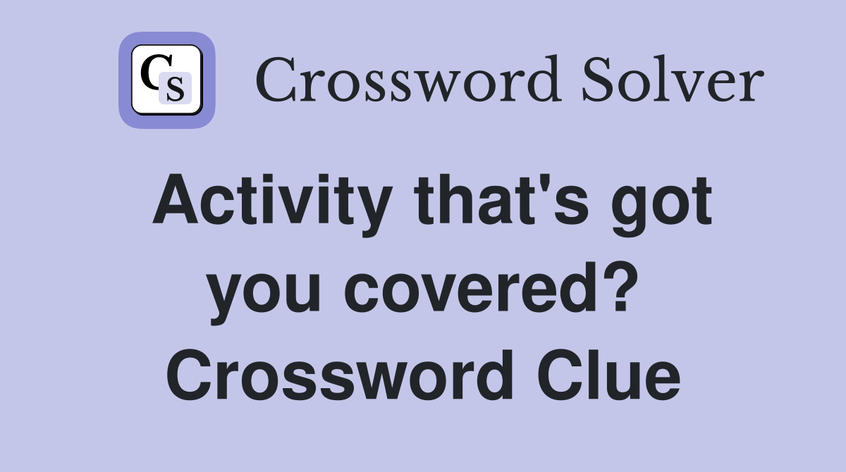 Activity that's got you covered? Crossword Clue