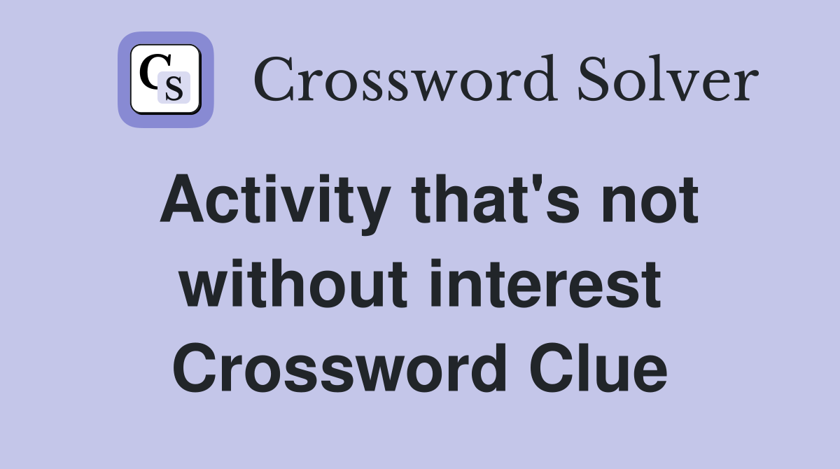 Activity that's not without interest Crossword Clue