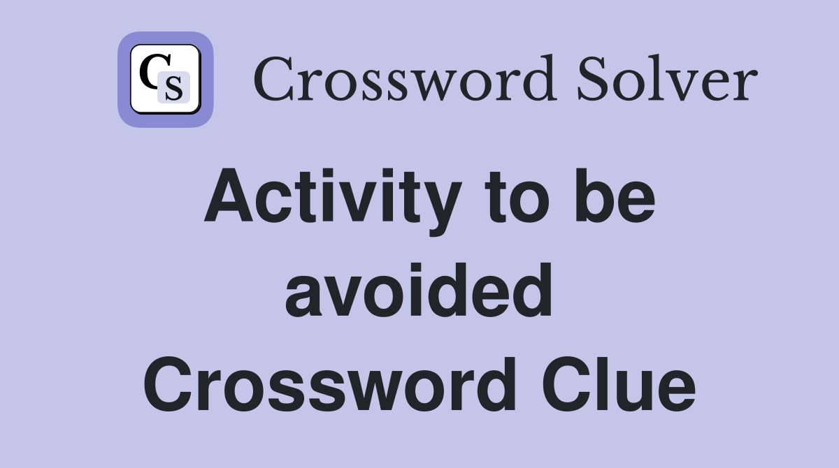Activity to be avoided Crossword Clue
