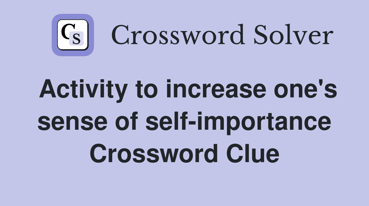 Activity to increase one's sense of self-importance Crossword Clue