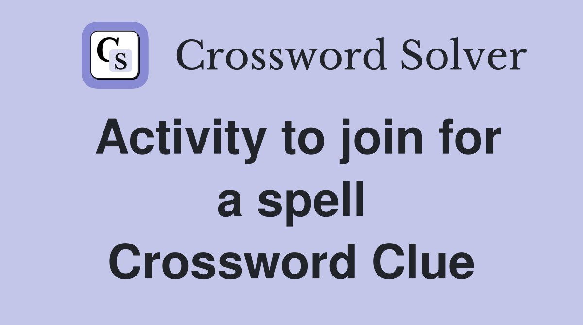 Activity to join for a spell Crossword Clue