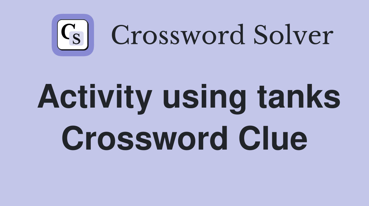 Activity using tanks Crossword Clue