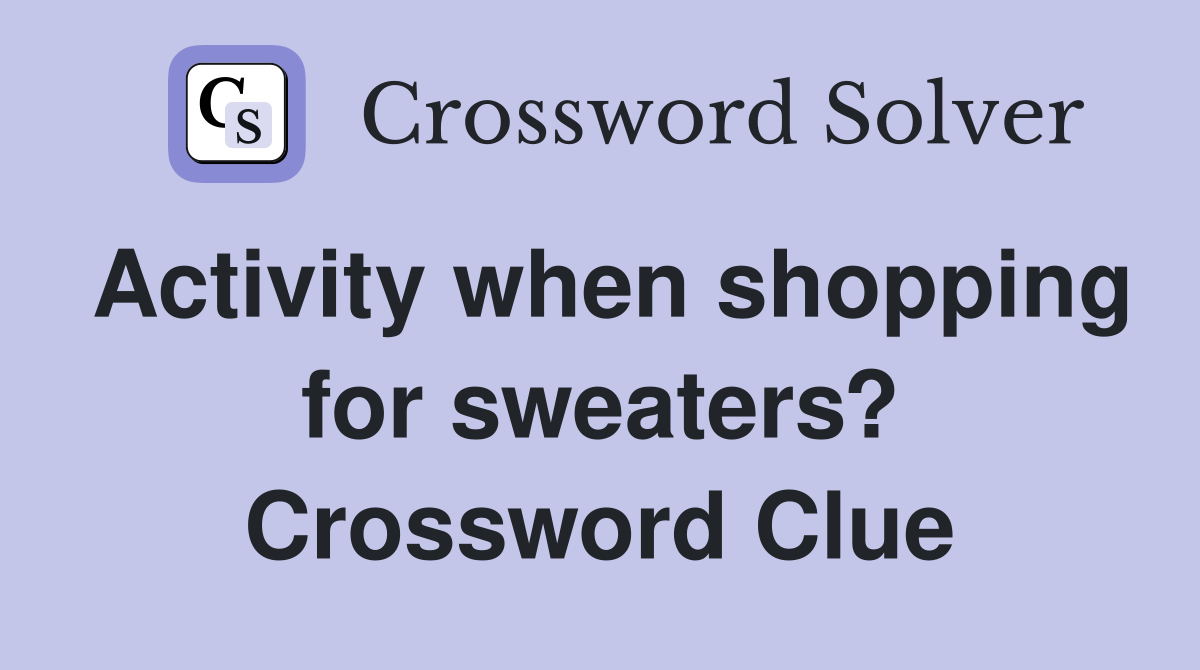 Activity when shopping for sweaters? Crossword Clue