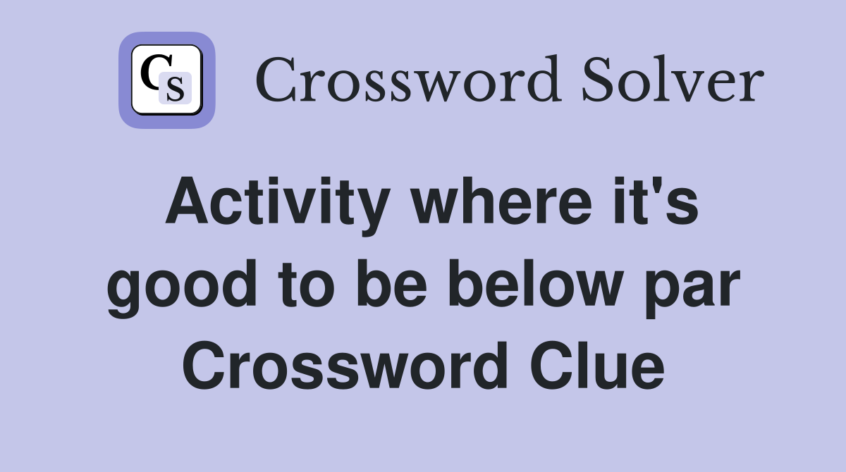 Activity where it's good to be below par Crossword Clue