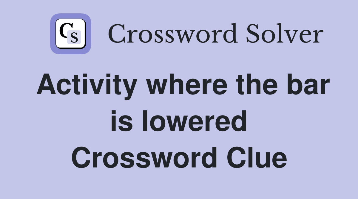 Activity where the bar is lowered Crossword Clue