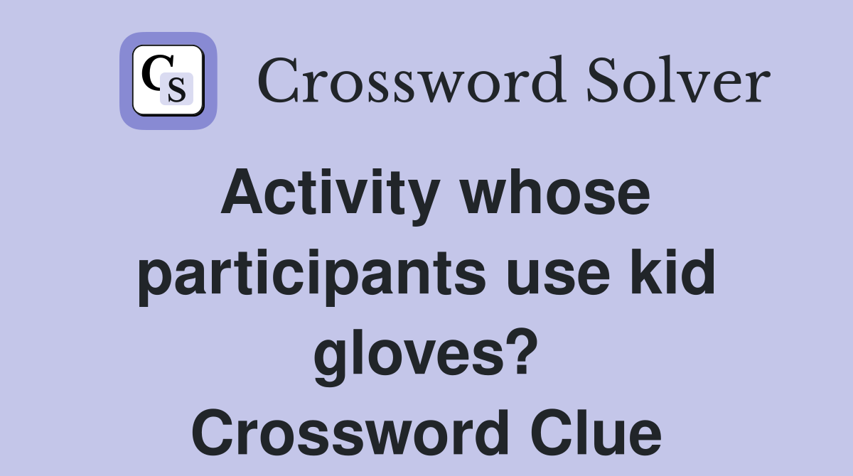 Activity whose participants use kid gloves? Crossword Clue