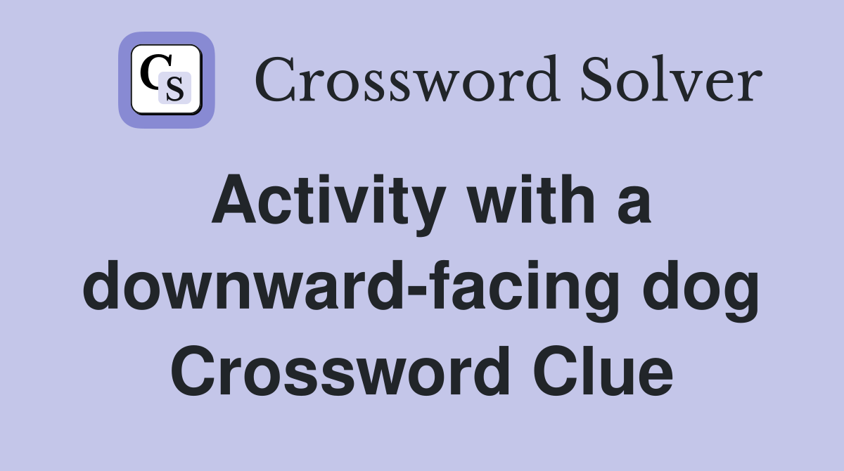 Activity with a downward-facing dog Crossword Clue
