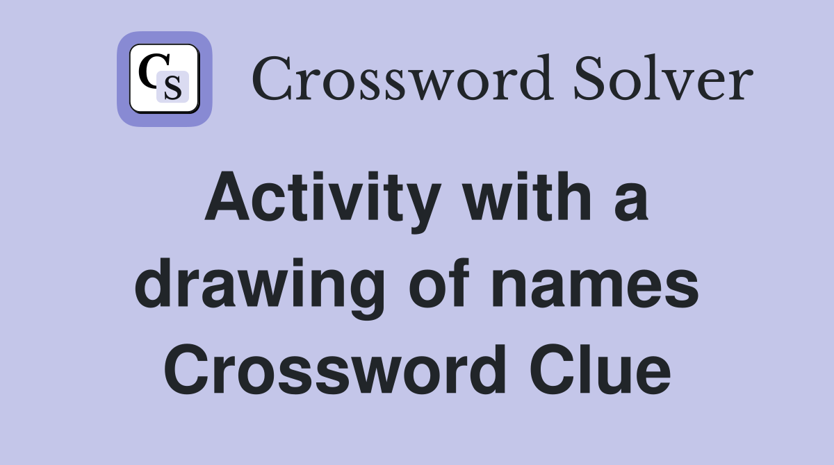 Activity with a drawing of names Crossword Clue