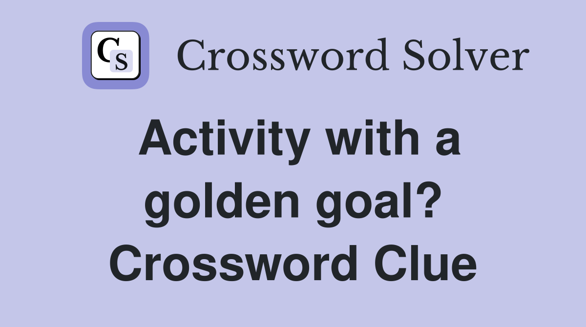 Activity with a golden goal? Crossword Clue