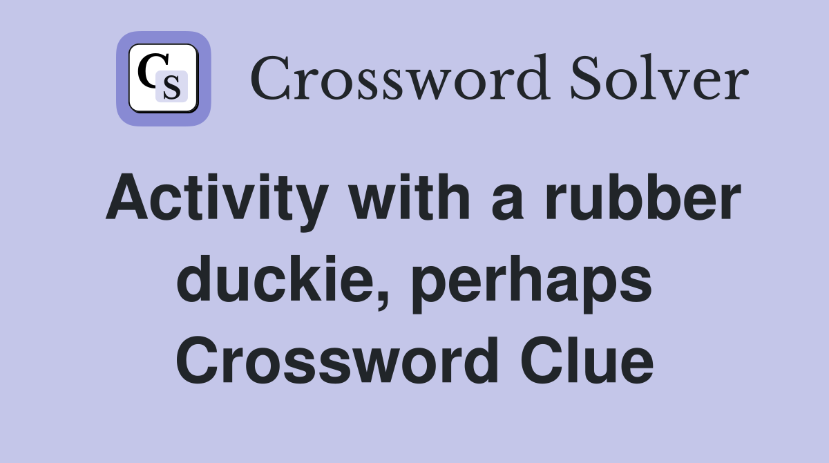 Activity with a rubber duckie, perhaps Crossword Clue