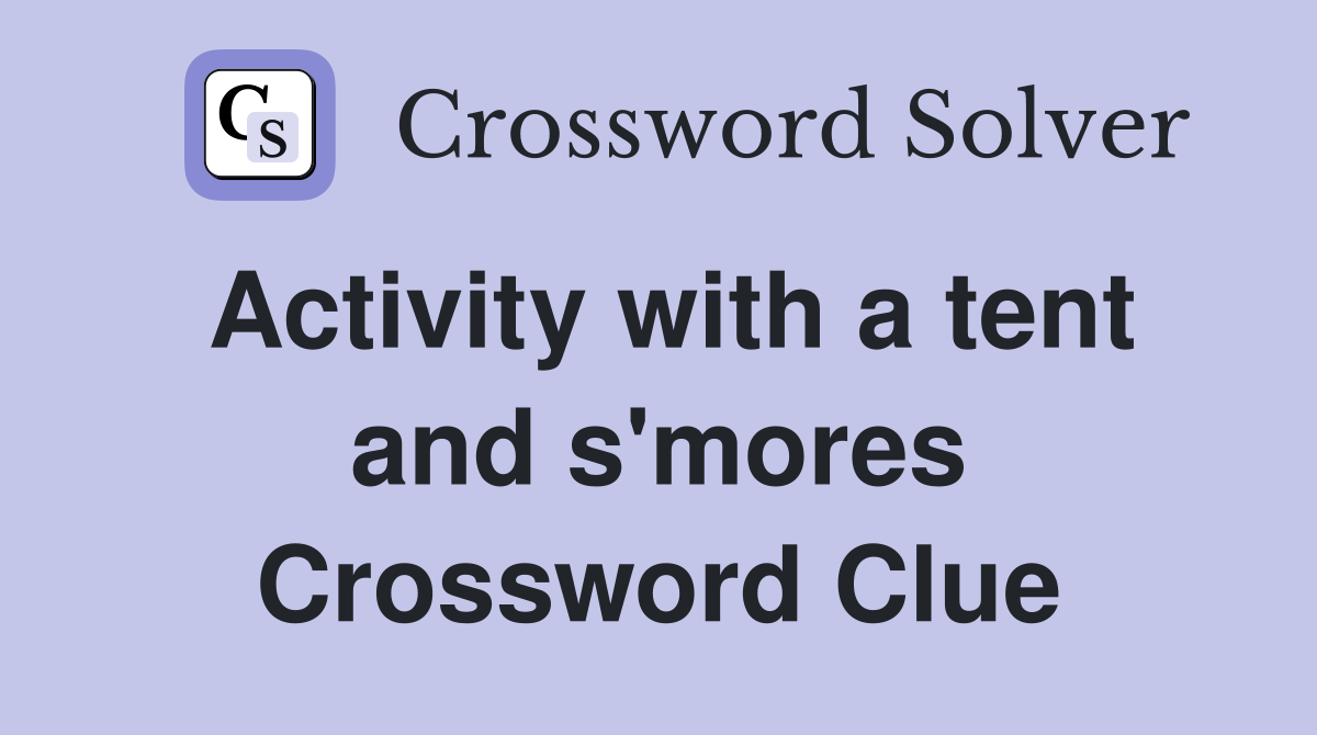 Activity with a tent and s'mores Crossword Clue