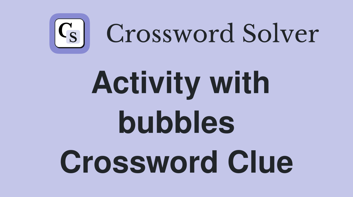 Activity with bubbles Crossword Clue