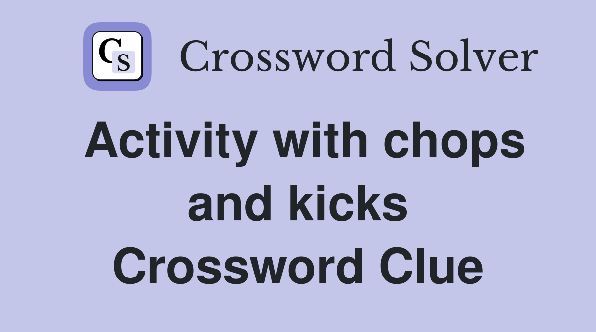 Activity with chops and kicks Crossword Clue