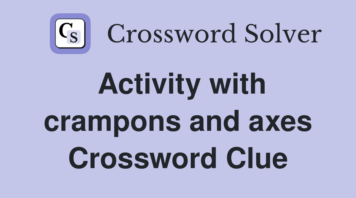 Activity with crampons and axes Crossword Clue