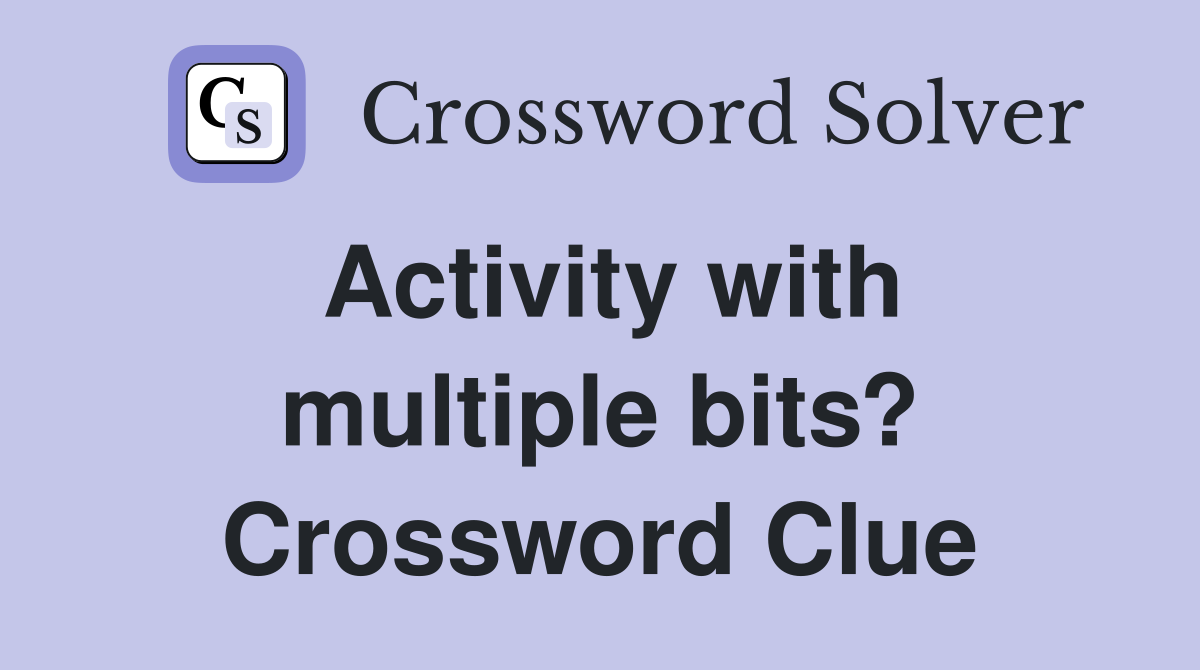 Activity with multiple bits? Crossword Clue