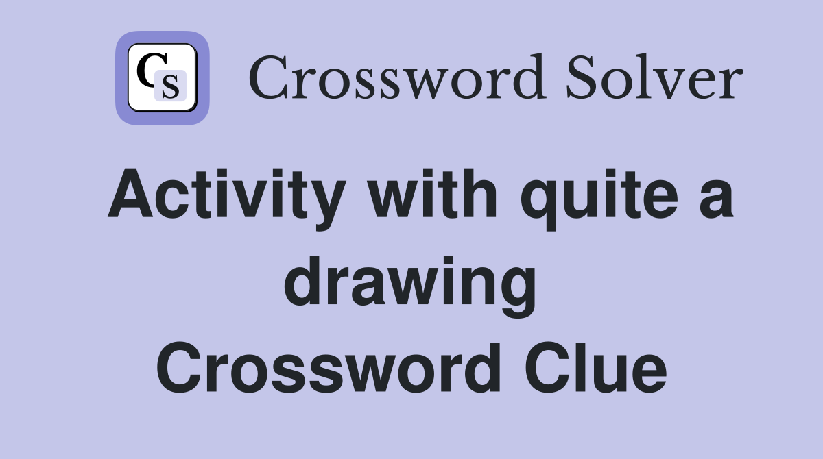 Activity with quite a drawing Crossword Clue